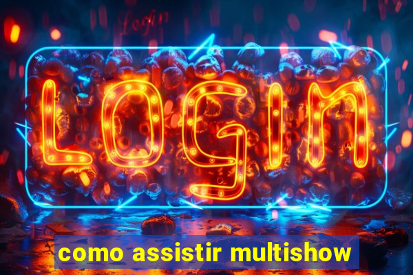 como assistir multishow